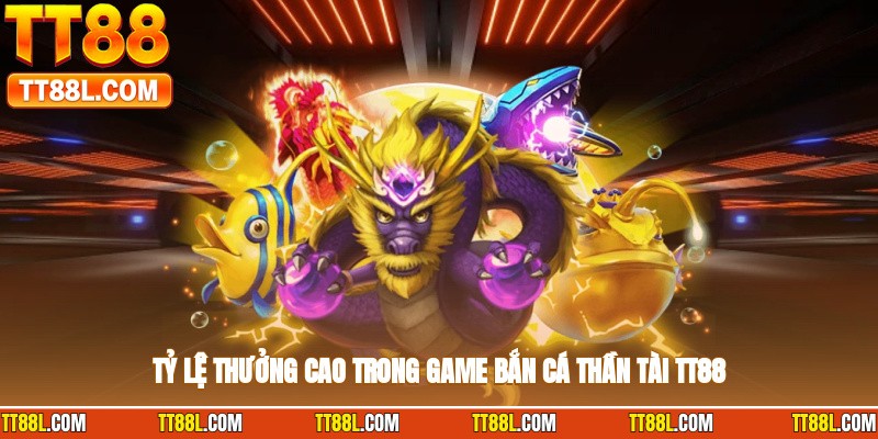 Tỷ lệ thưởng cao trong game bắn cá thần tài TT88